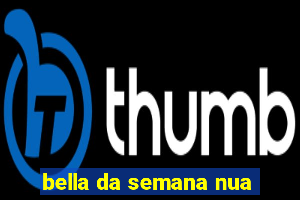 bella da semana nua